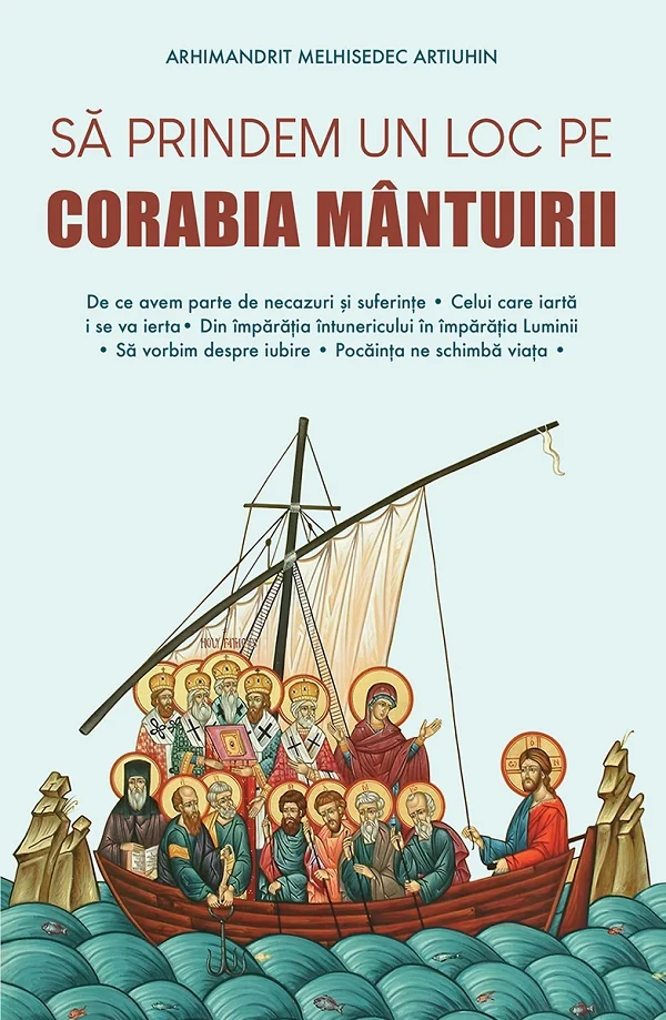 Sa prindem un loc pe corabia mantuirii - Arhimandrit Melhisedec Artiuhin