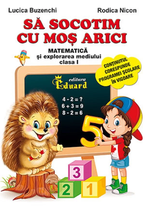 Sa socotim cu Mos Arici. Matematica si explorarea mediului - Clasa 1