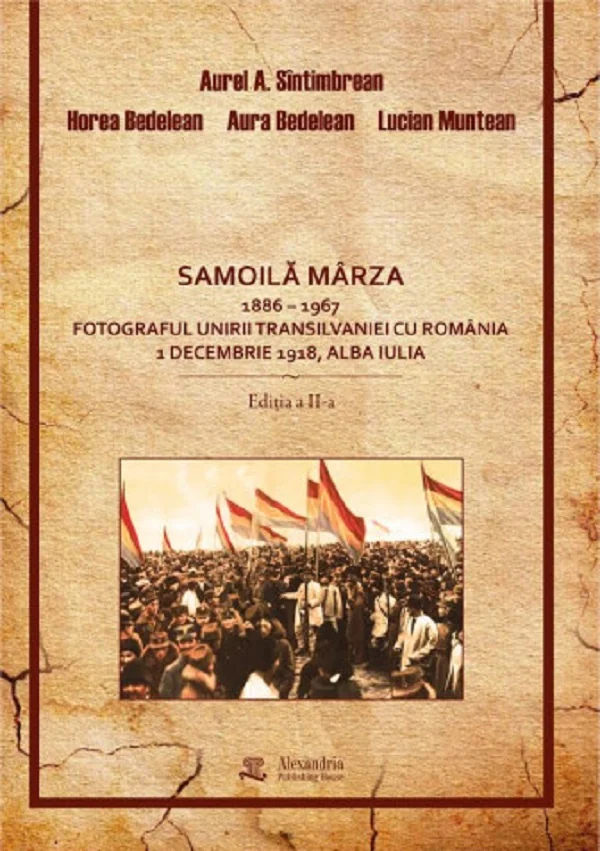 Samoila Marza 1886-1967. Fotograful Unirii Transilvaniei cu Romania 1 Decembrie 1918, Alba Iulia - Aurel Sintimbrean, Horea Bedelean, Aura Bedelean, Lucian Muntean