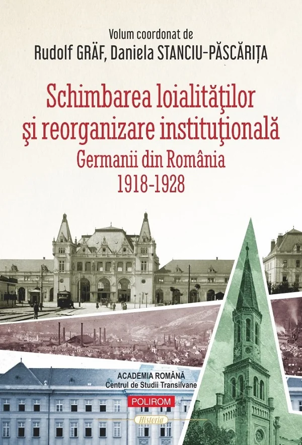 Schimbarea loialitatilor si reorganizare institutionala. Germanii din Romania (1918-1928) - Rudolf Graf, Daniela Stanciu-Pascarita