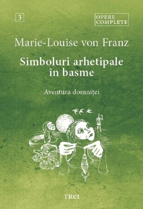 Simboluri arhetipale in basme: Aventura domnitei. Opere Complete Vol.3