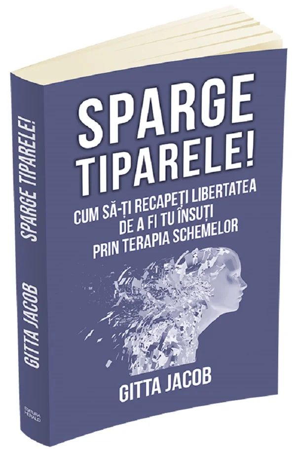 Sparge tiparele! Cum sa-ti recapeti libertatea de a fi tu insuti prin terapia schemelor