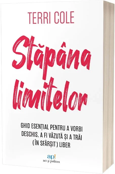Stapana limitelor. Ghid esential pentru a vorbi deschis, a fi vazuta si a trai (in sfarsit) liber