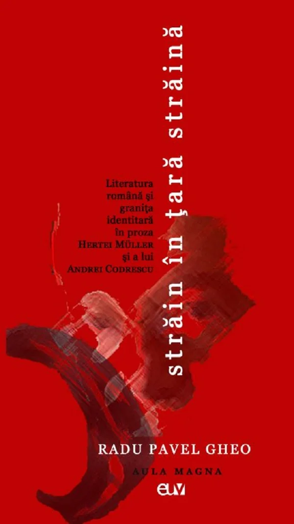Strain in tara straina. Literatura romana si granita identitara in proza Hertei Muller si a lui Andrei Codrescu