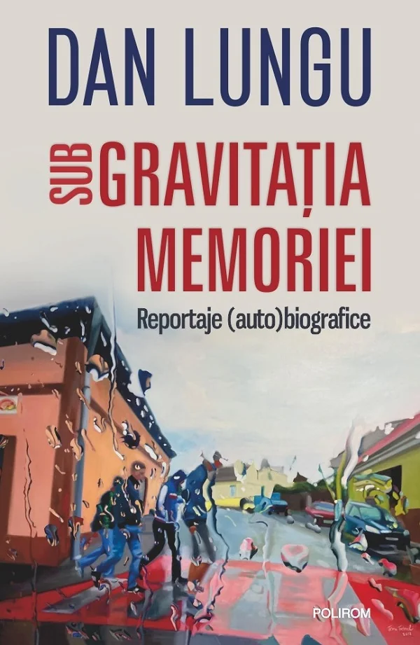 Sub gravitatia memoriei. Reportaje (auto)biografice