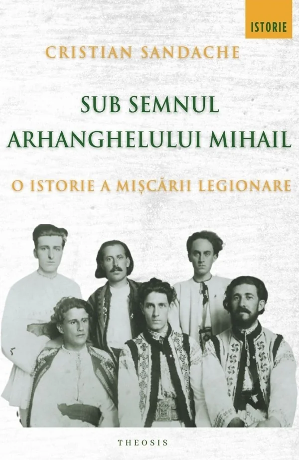 Sub semnul Arhanghelului Mihail. O istorie a Miscarii Legionare