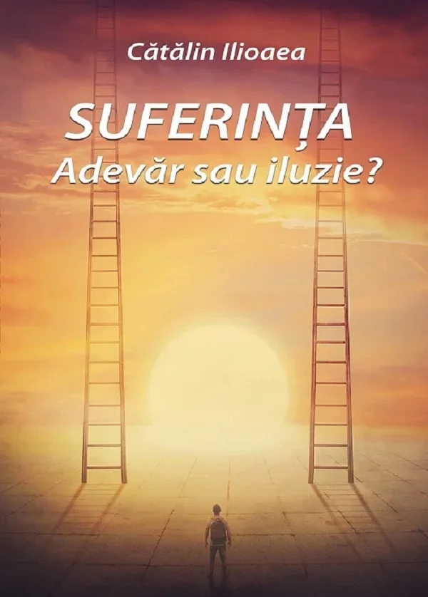 Suferinta. Adevar sau iluzie?