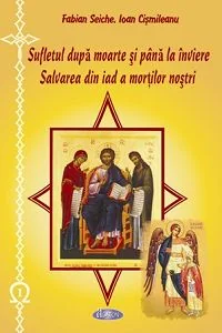 Sufletul dupa moarte si pina la inviere. Salvarea din iad a mortilor nostri - Fabian Seiche, Ioan Cismileanu
