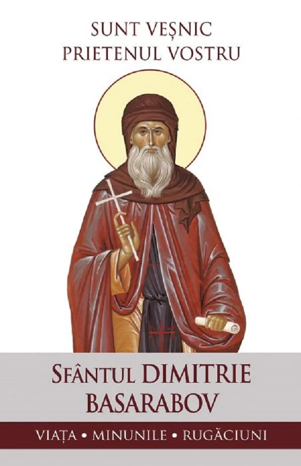Sunt vesnic prietenul vostru. Sfantul Dimitrie Basarabov: Viata, minunile, rugaciuni