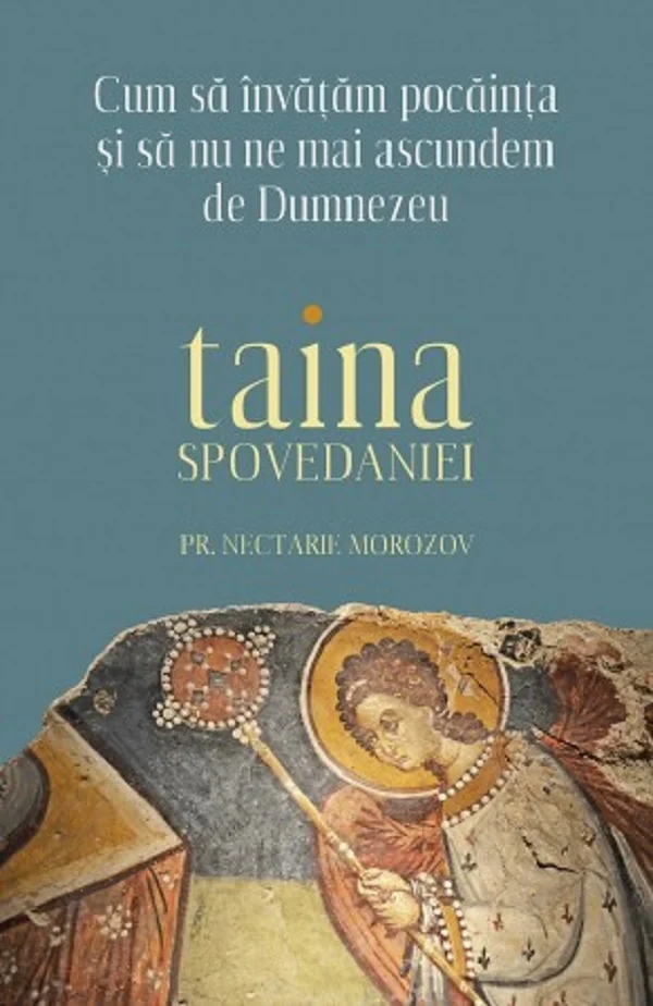 Taina Spovedaniei. Cum sa invatam pocainta si sa nu ne mai ascundem de Dumnezeu