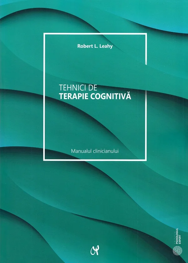 Tehnici de terapie cognitiva. Manualul clinicianului