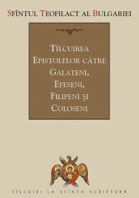 Tilcuirea Epistolelor catre Galateni, Efeseni, Filipeni si Coloseni - Sfantul Teofilact al Bulgariei