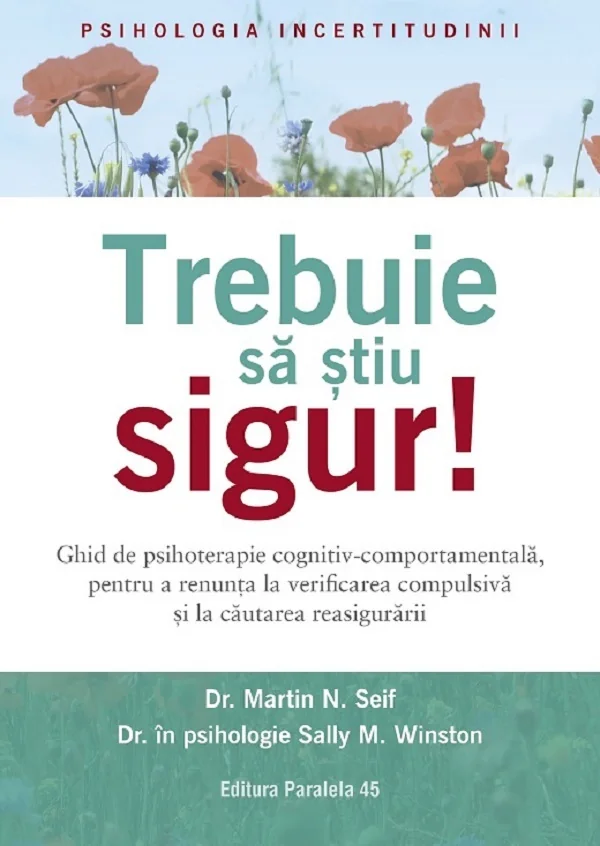 Trebuie sa stiu sigur! Ghid de psihoterapie cognitiv-comportamentala - Martin N. Seif, S. M. Winston