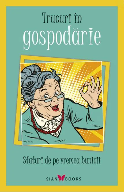 Trucuri in gospodarie. Sfaturi de pe vremea bunicii