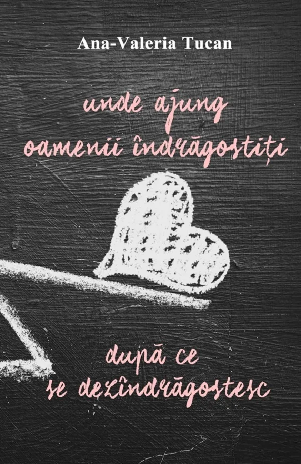 Unde ajung oamenii indragostiti dupa ce se dezindragostesc - Ana-Valeria Tucan