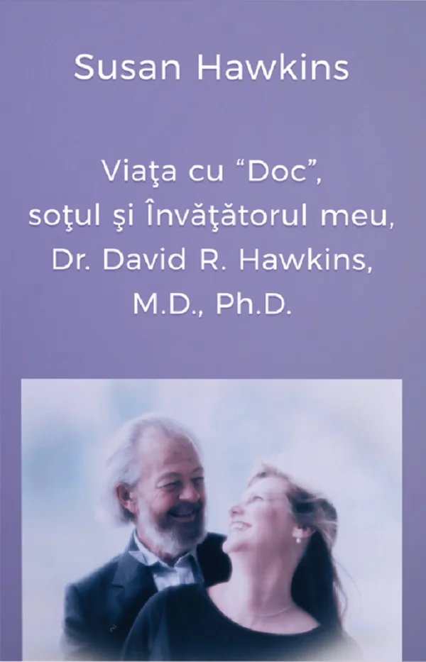 Viata cu Doc, sotul si Invatatorul meu, Dr. David R. Hawkins, M.D., Ph.D.