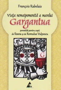 Viata nemaipomenita a marelui Gargantua povestita pentru copii