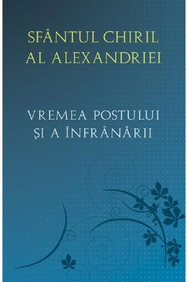 Vremea postului si a infranarii - Sf. Chiril al Alexandriei